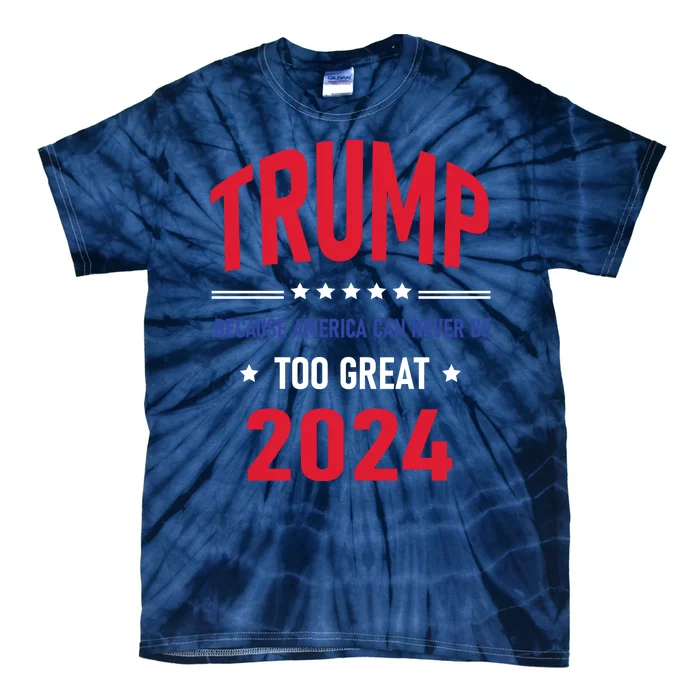 Because America Can Never Be Too Great Trump 2024 Gift Tie-Dye T-Shirt