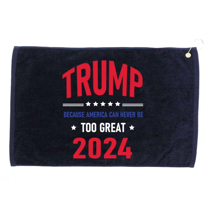 Because America Can Never Be Too Great Trump 2024 Gift Grommeted Golf Towel