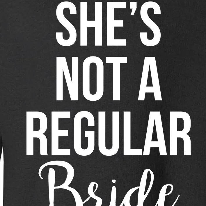 Bachelorette She's Not A Regular Bride Toddler Sweatshirt