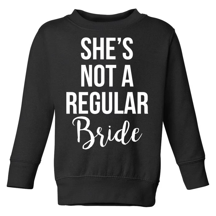 Bachelorette She's Not A Regular Bride Toddler Sweatshirt