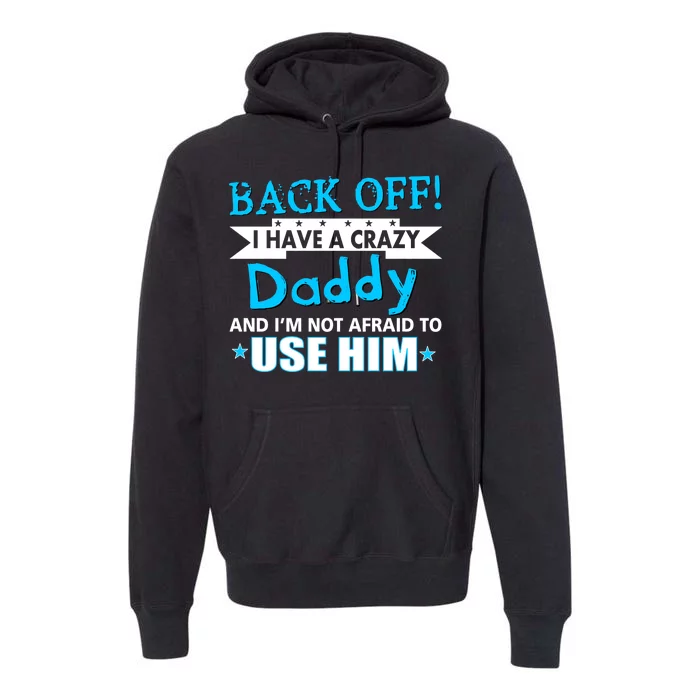 Back Off I Have A Crazy Daddy For Boys Premium Hoodie