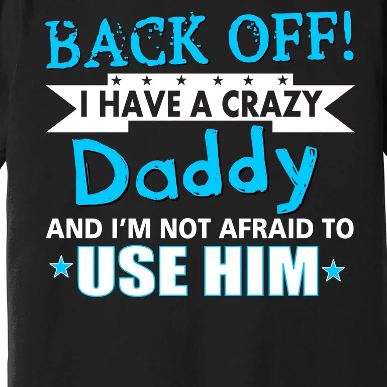 Back Off I Have A Crazy Daddy For Boys Premium T-Shirt