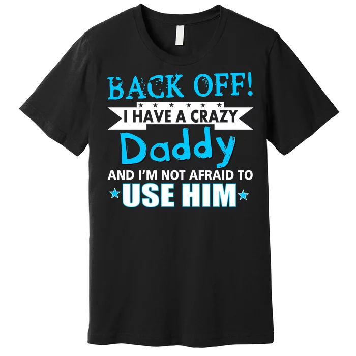 Back Off I Have A Crazy Daddy For Boys Premium T-Shirt