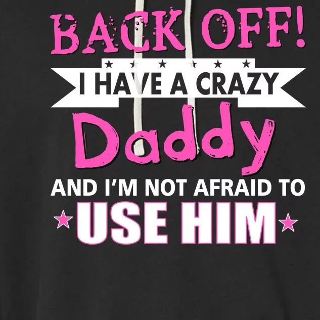 Back Off I Have A Crazy Daddy For Girls Garment-Dyed Fleece Hoodie