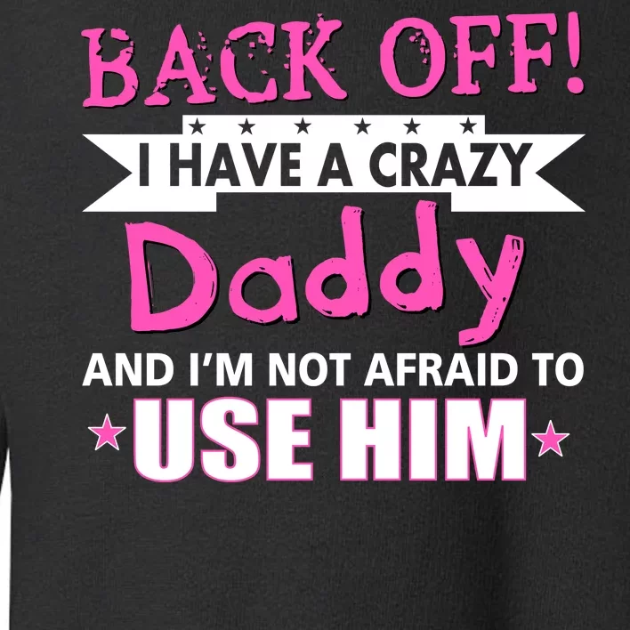 Back Off I Have A Crazy Daddy For Girls Toddler Sweatshirt