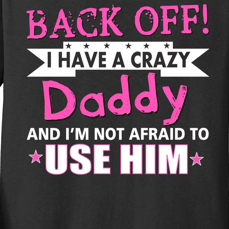 Back Off I Have A Crazy Daddy For Girls Kids Long Sleeve Shirt