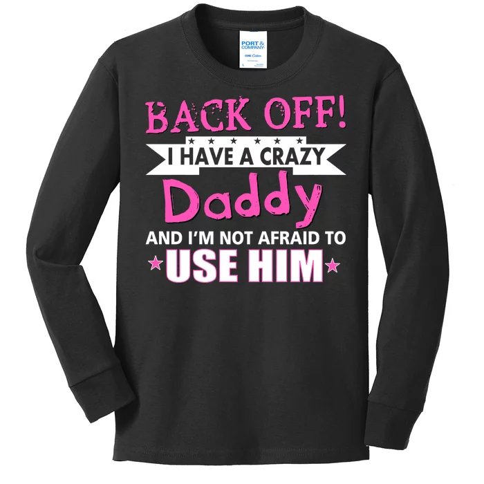 Back Off I Have A Crazy Daddy For Girls Kids Long Sleeve Shirt