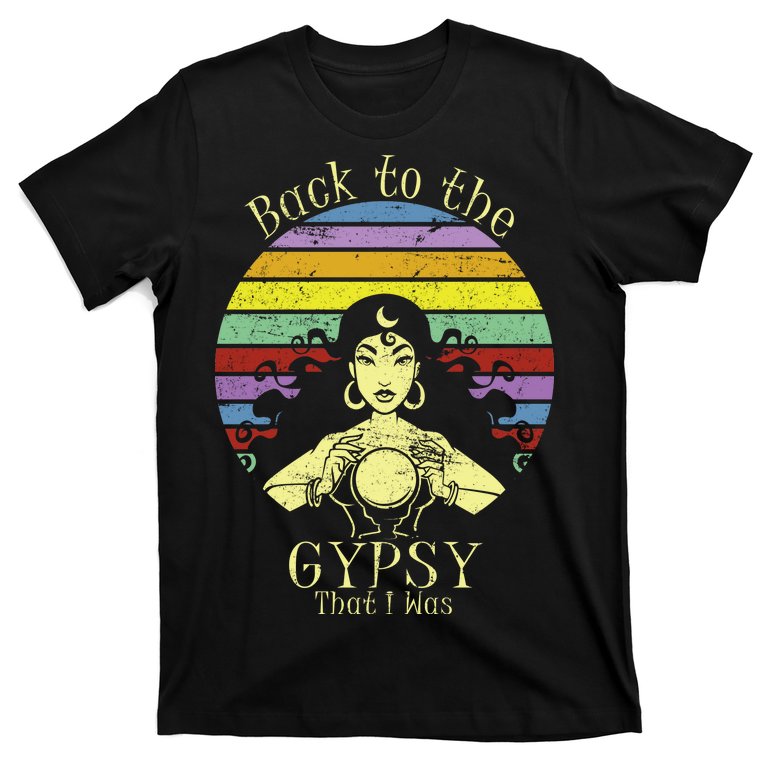 Back To The Gypsy I Was T-Shirt
