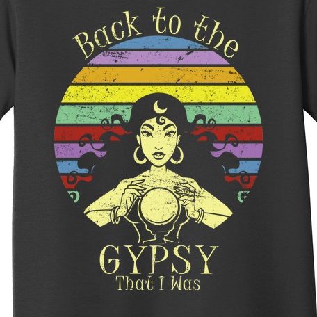 Back To The Gypsy I Was Toddler T-Shirt