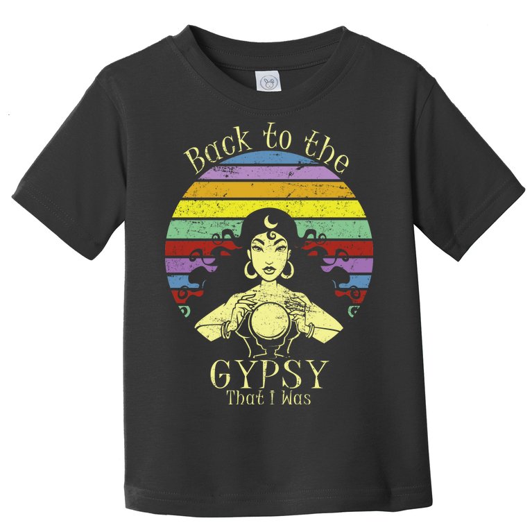 Back To The Gypsy I Was Toddler T-Shirt