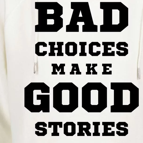 Bad Choices Make Good Stories Womens Funnel Neck Pullover Hood