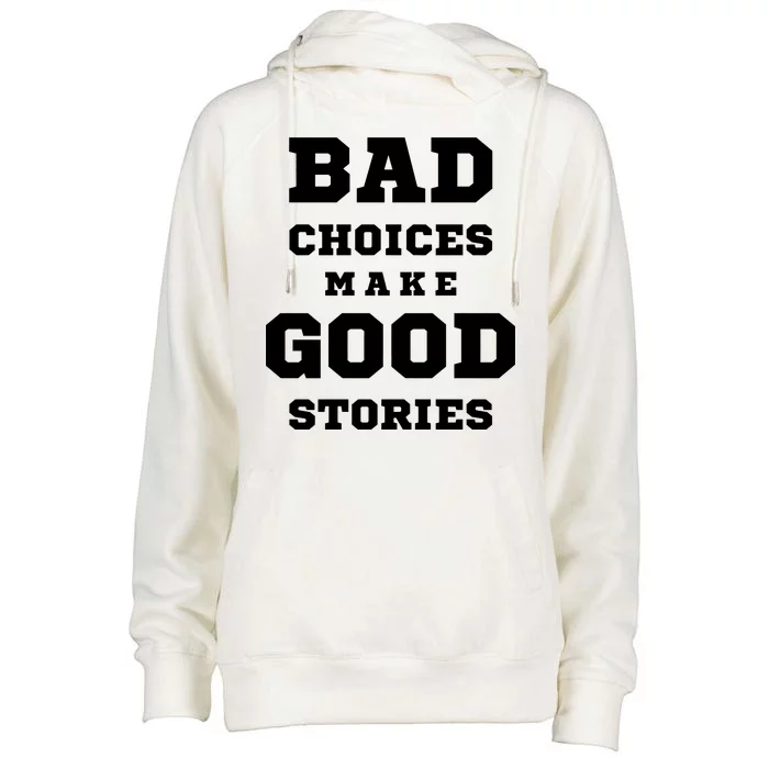 Bad Choices Make Good Stories Womens Funnel Neck Pullover Hood