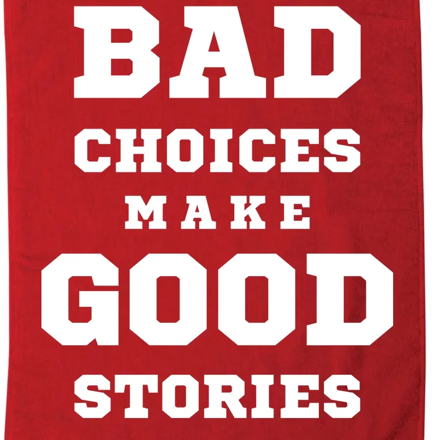 Bad Choices Make Good Stories Platinum Collection Golf Towel