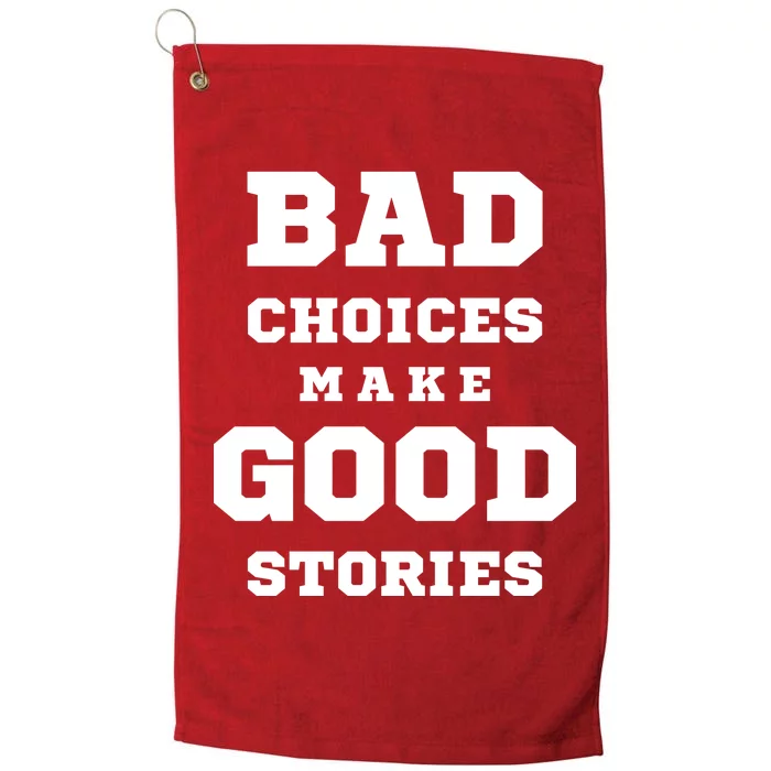 Bad Choices Make Good Stories Platinum Collection Golf Towel