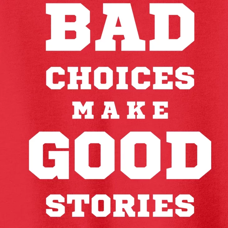 Bad Choices Make Good Stories Toddler T-Shirt