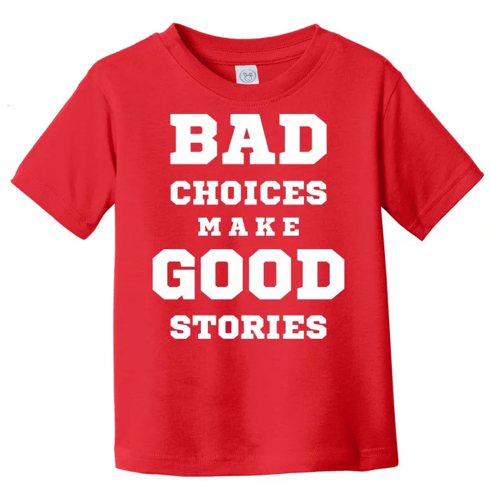 Bad Choices Make Good Stories Toddler T-Shirt