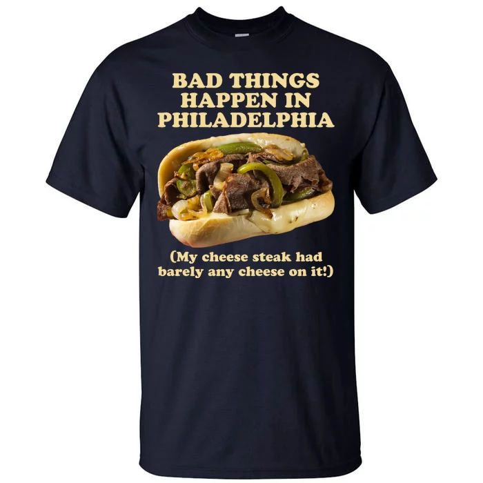 Bad Things Happen In Philadelphia Tall T-Shirt