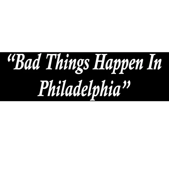 Bad Things Happen In Philadelphia Funny Bumper Sticker