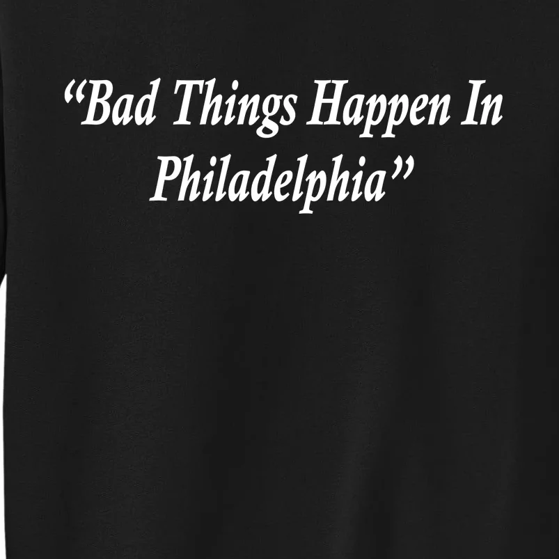 Bad Things Happen In Philadelphia Funny Tall Sweatshirt