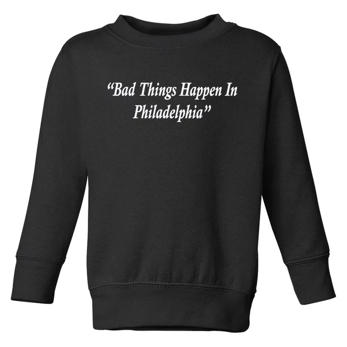 Bad Things Happen In Philadelphia Funny Toddler Sweatshirt