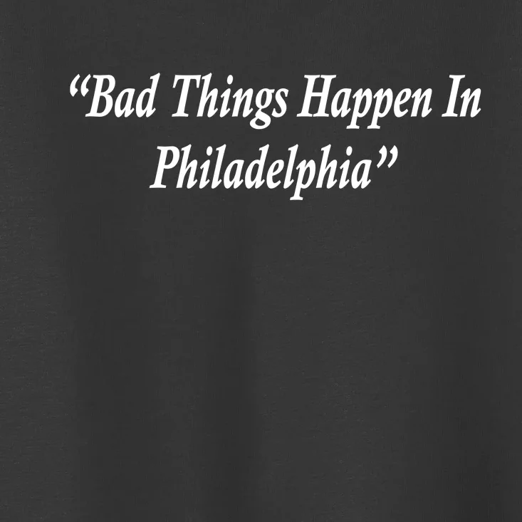 Bad Things Happen In Philadelphia Funny Toddler T-Shirt