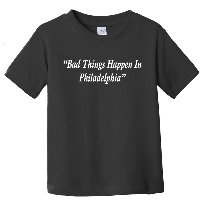 Bad Things Happen In Philadelphia Funny Toddler T-Shirt