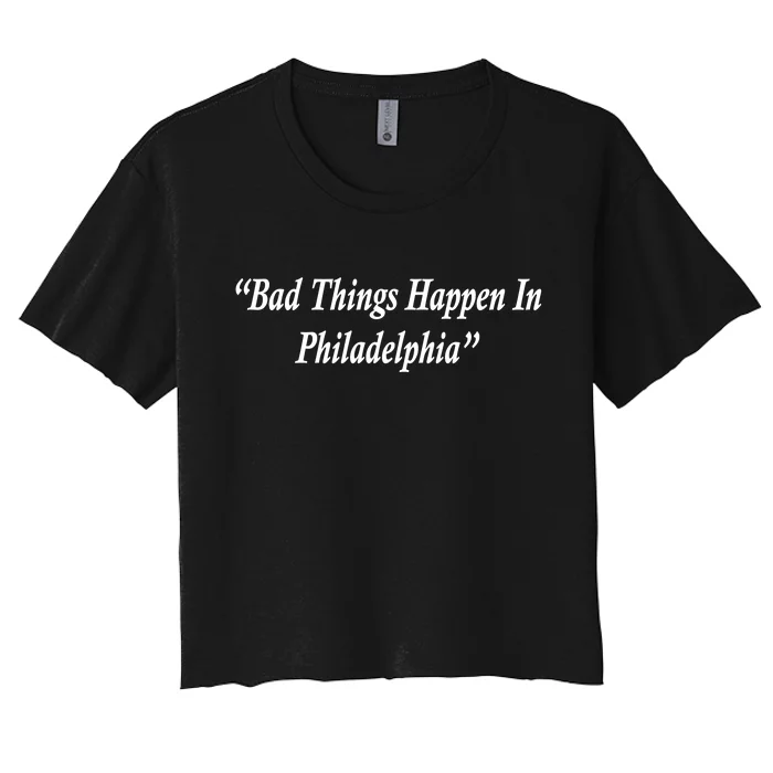 Bad Things Happen In Philadelphia Funny Women's Crop Top Tee