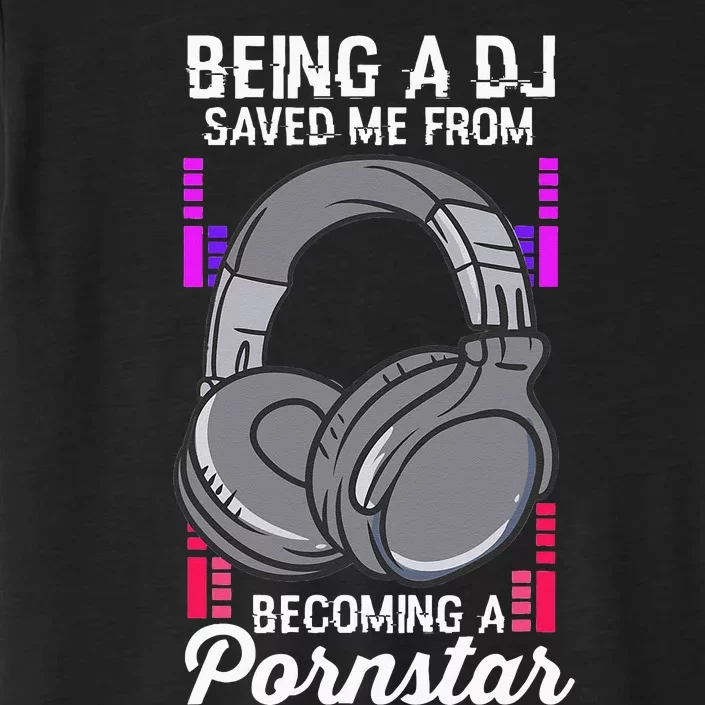 Being A DJ Saved Me From Becoming A Pornstar Disc Jockey ChromaSoft Performance T-Shirt