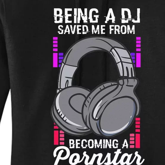 Being A DJ Saved Me From Becoming A Pornstar Disc Jockey Women's Pullover Hoodie