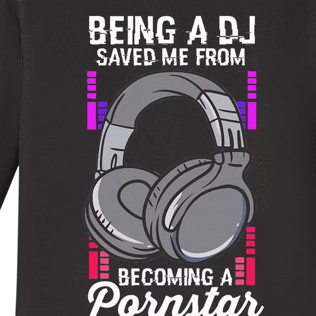 Being A DJ Saved Me From Becoming A Pornstar Disc Jockey Baby Long Sleeve Bodysuit