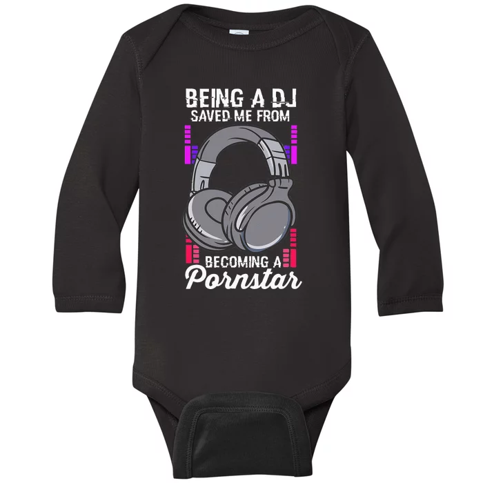 Being A DJ Saved Me From Becoming A Pornstar Disc Jockey Baby Long Sleeve Bodysuit