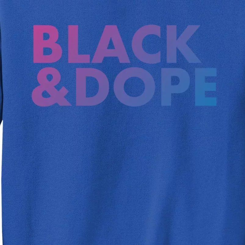 Black And Dope Great Gift Crafted For Black Culture Cool Gift Tall Sweatshirt