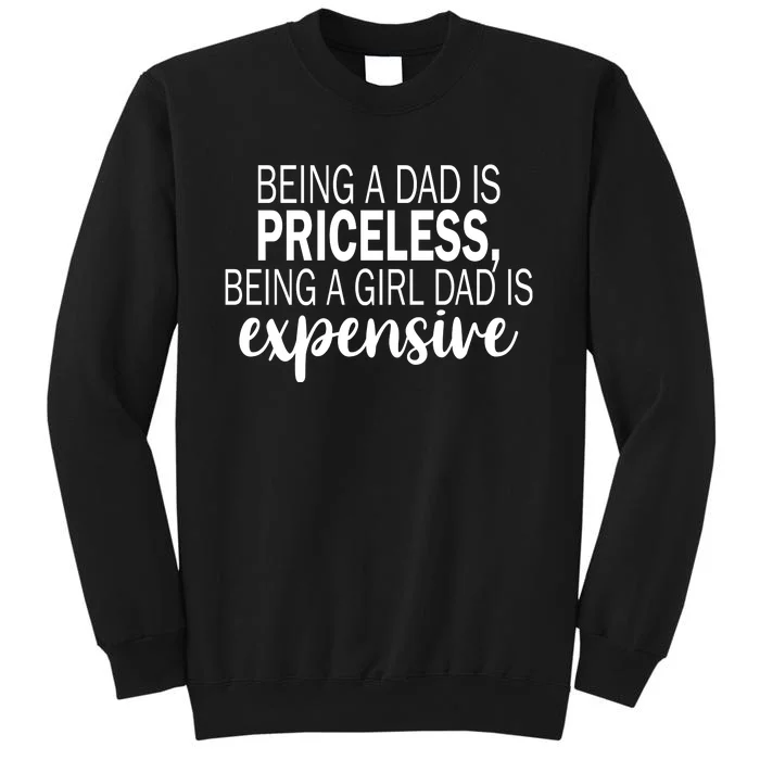 Being A Dad Is Priceless Being A Girl Dad Is Expensive Funny Gift Sweatshirt