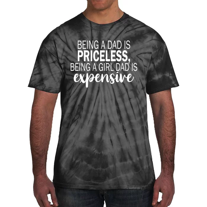 Being A Dad Is Priceless Being A Girl Dad Is Expensive Funny Gift Tie-Dye T-Shirt