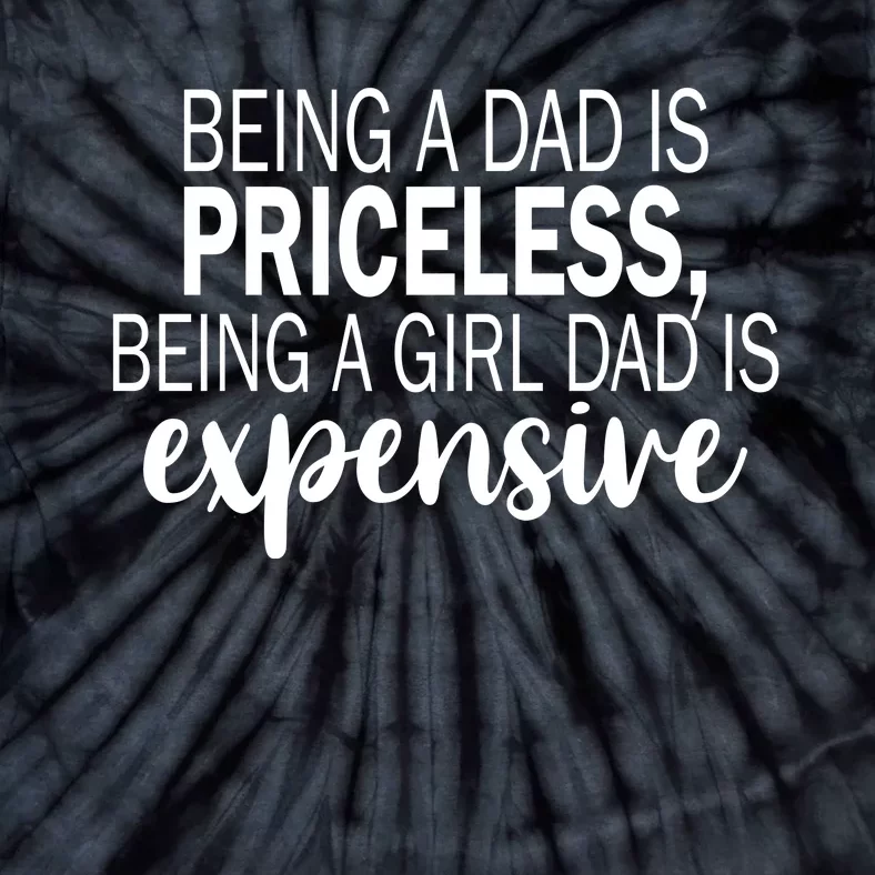 Being A Dad Is Priceless Being A Girl Dad Is Expensive Funny Gift Tie-Dye T-Shirt