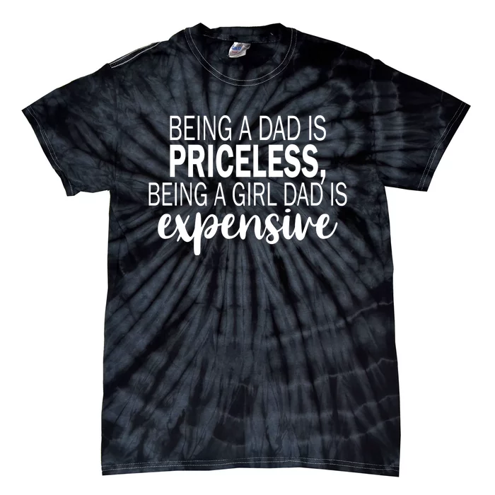 Being A Dad Is Priceless Being A Girl Dad Is Expensive Funny Gift Tie-Dye T-Shirt