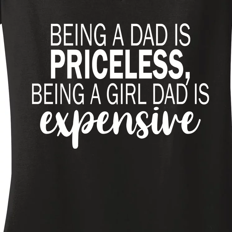 Being A Dad Is Priceless Being A Girl Dad Is Expensive Funny Gift Women's V-Neck T-Shirt