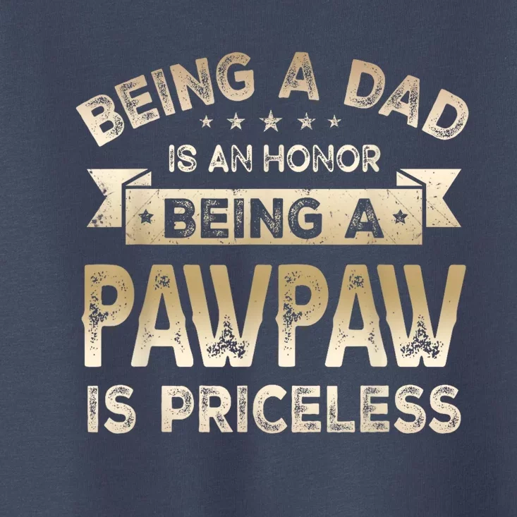 Being A DAD Is An HONOR Being A PAWPAW Is PRICELESS Grandpa Toddler T-Shirt