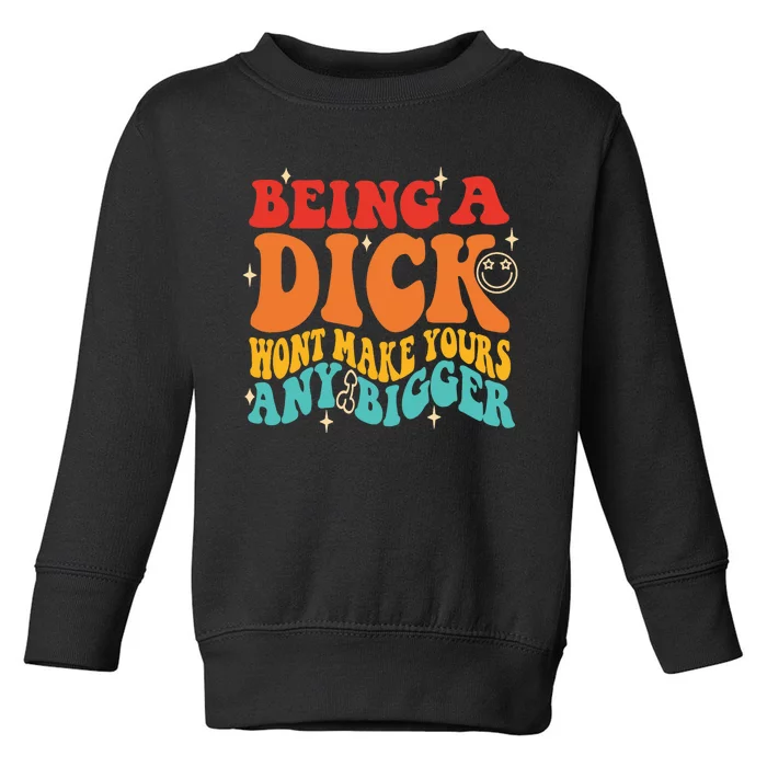 Being A Dick Wont Make Yours Any Bigger Quote Toddler Sweatshirt