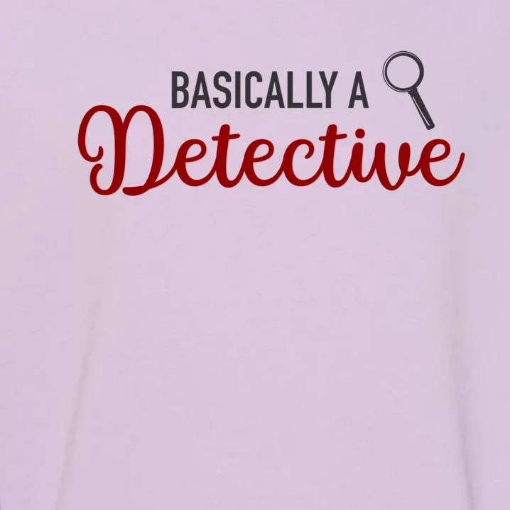 Basically A Detective Funny True Crime Gift Garment-Dyed Sweatshirt