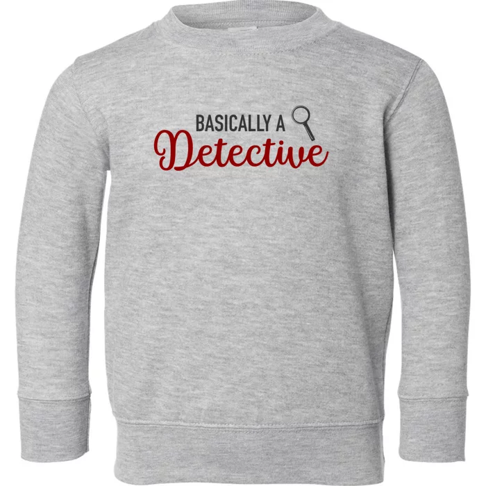 Basically A Detective Funny True Crime Gift Toddler Sweatshirt