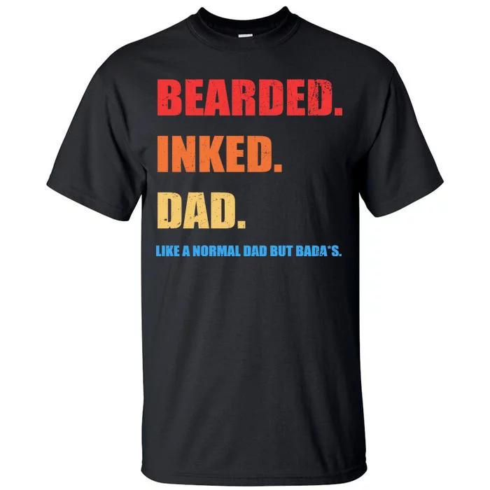 Bada*s Dad Inked Bearded Like A Normal Dad Tall T-Shirt