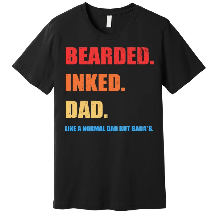 Bada*s Dad Inked Bearded Like A Normal Dad Premium T-Shirt