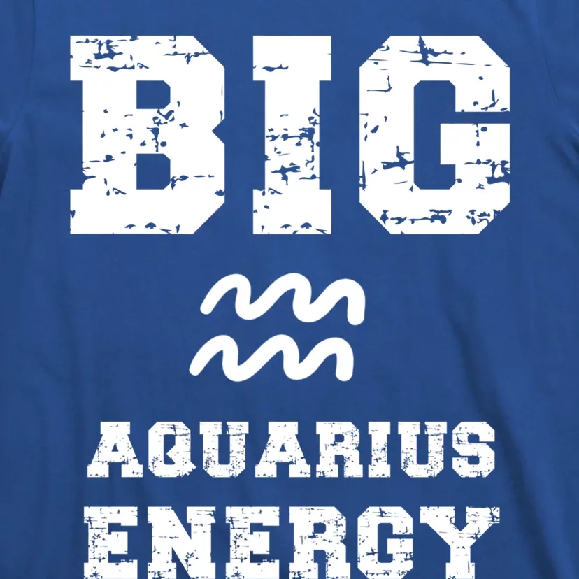 Big Aquarius Energy January February Birthday Zodiac Funny Gift T-Shirt