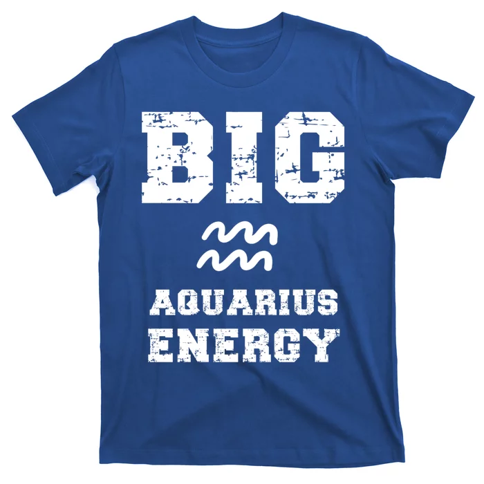 Big Aquarius Energy January February Birthday Zodiac Funny Gift T-Shirt