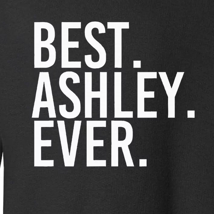 Best. Ashley. Ever. Funny Personalized Name Joke Gift Idea Toddler Sweatshirt