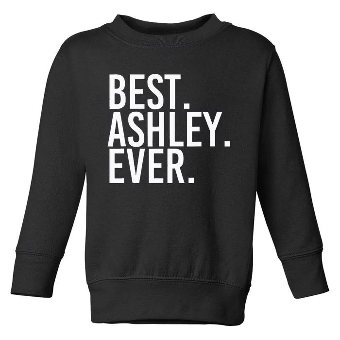 Best. Ashley. Ever. Funny Personalized Name Joke Gift Idea Toddler Sweatshirt