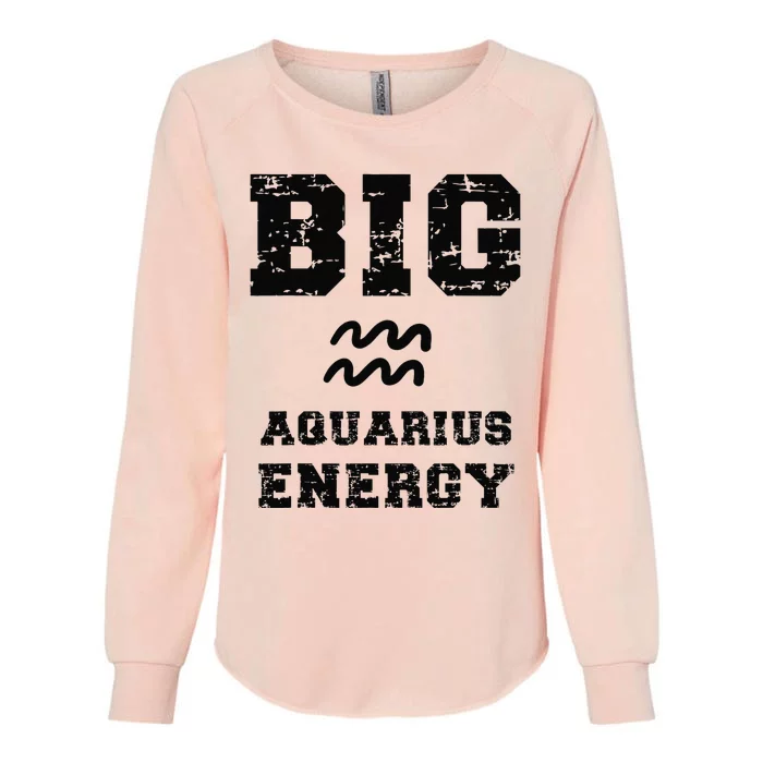 Big Aquarius Energy January February Birthday Zodiac Funny Womens California Wash Sweatshirt