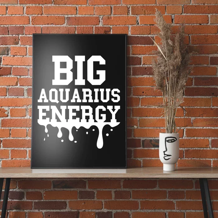 Big Aquarius Energy Women Zodiac Sign Drip Birthday Poster