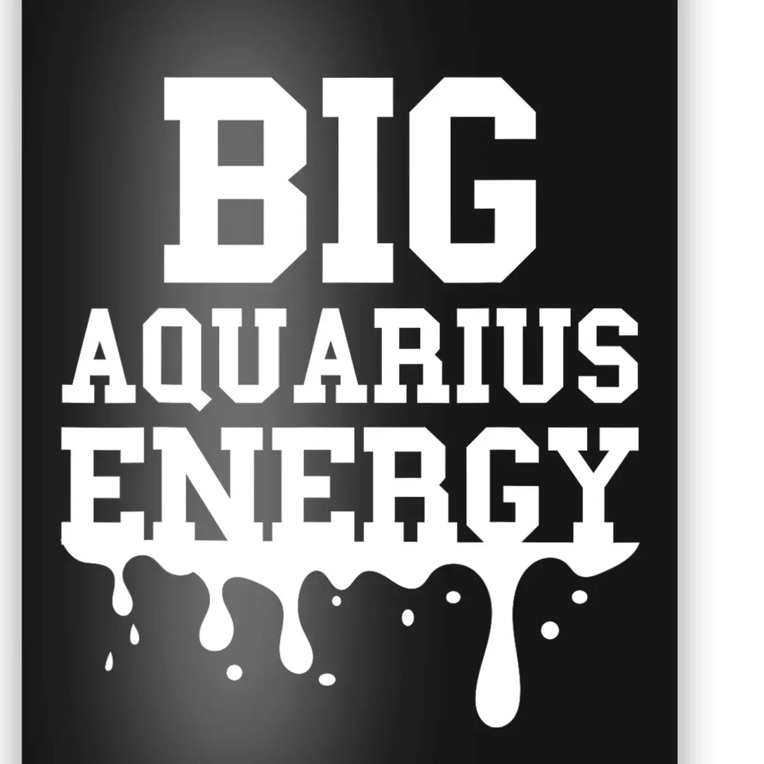 Big Aquarius Energy Women Zodiac Sign Drip Birthday Poster